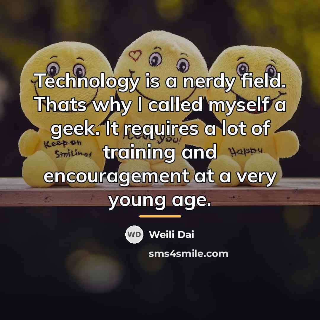 “Technology is a nerdy field. Thats why I called myself…” quote by Weili Dai