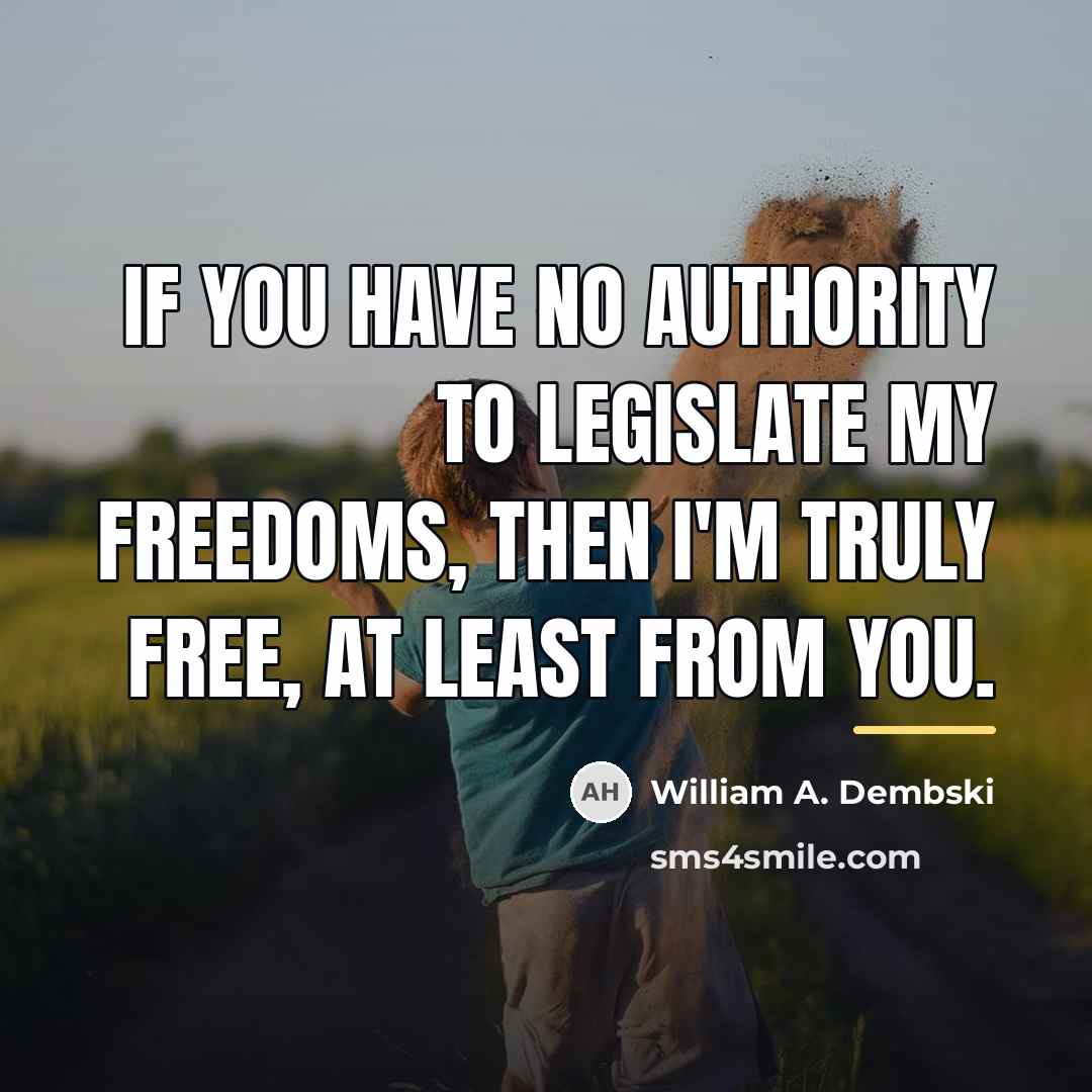 “If you have no authority to legislate my freedoms, then…” quote by William A. Dembski