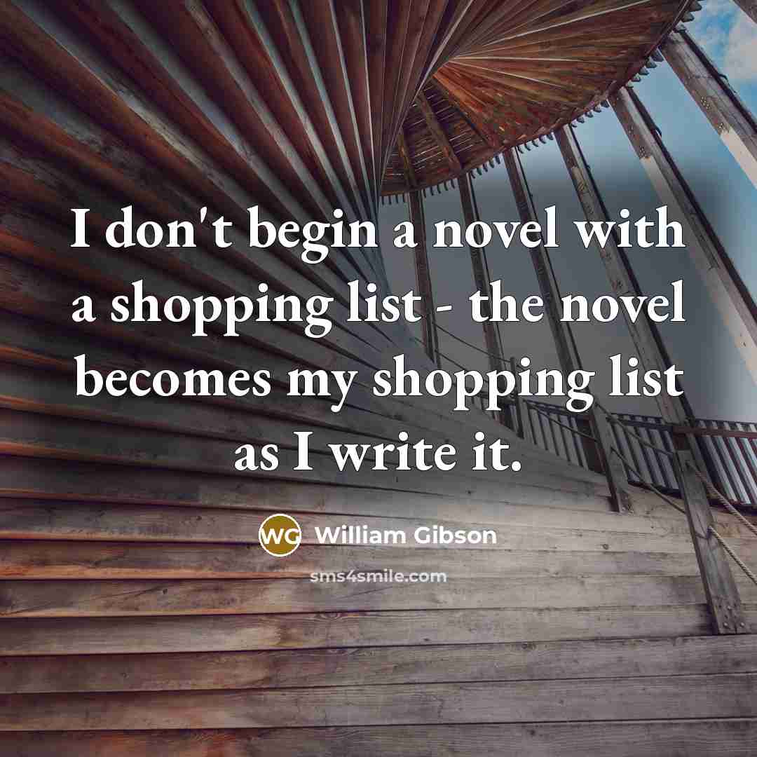 “I don't begin a novel with a shopping list -…” quote by William Gibson
