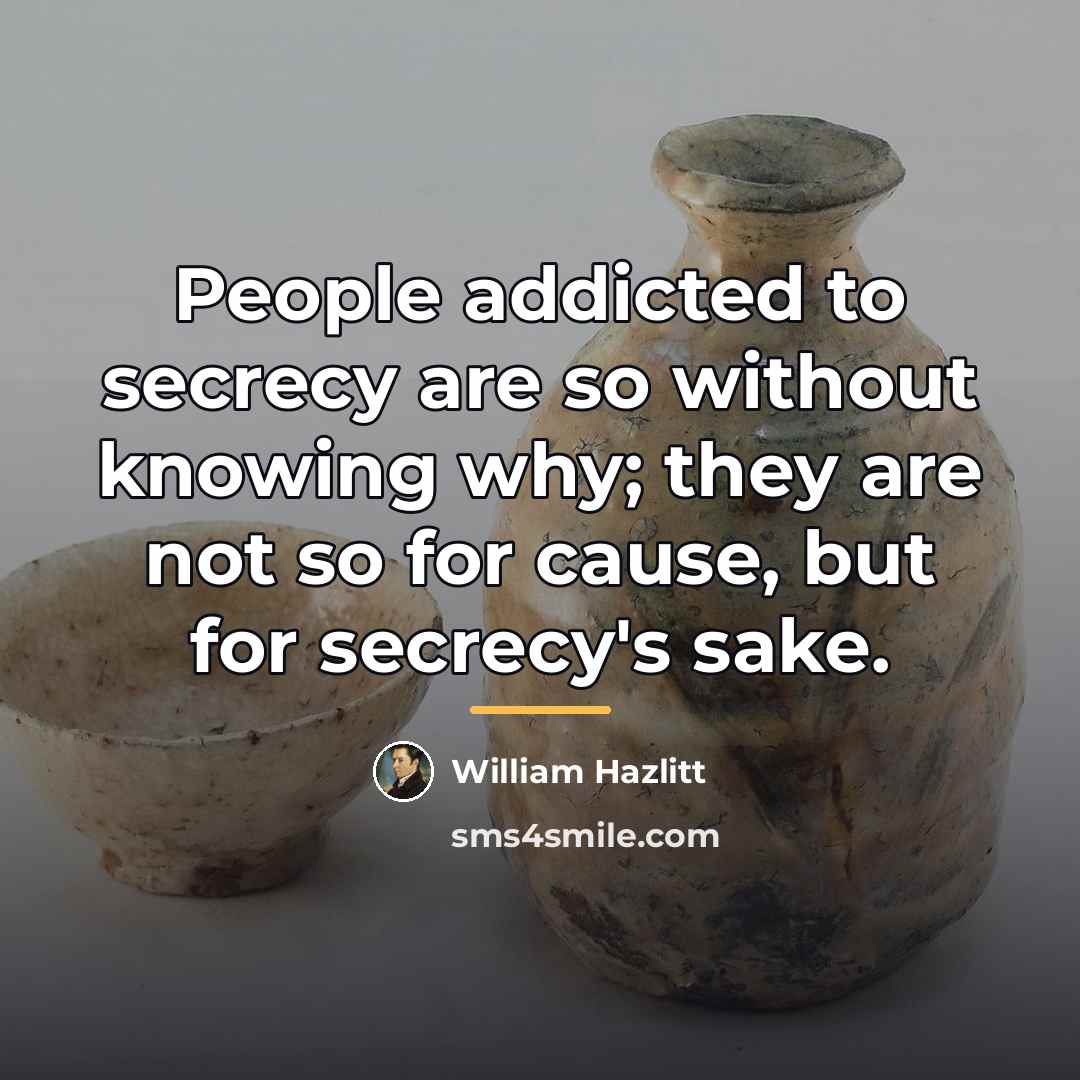 “People addicted to secrecy are so without knowing why; they…” quote by William Hazlitt