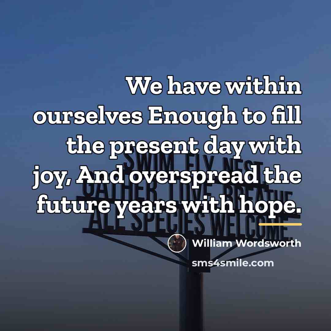 “We have within ourselves Enough to fill the present day…” quote by William Wordsworth