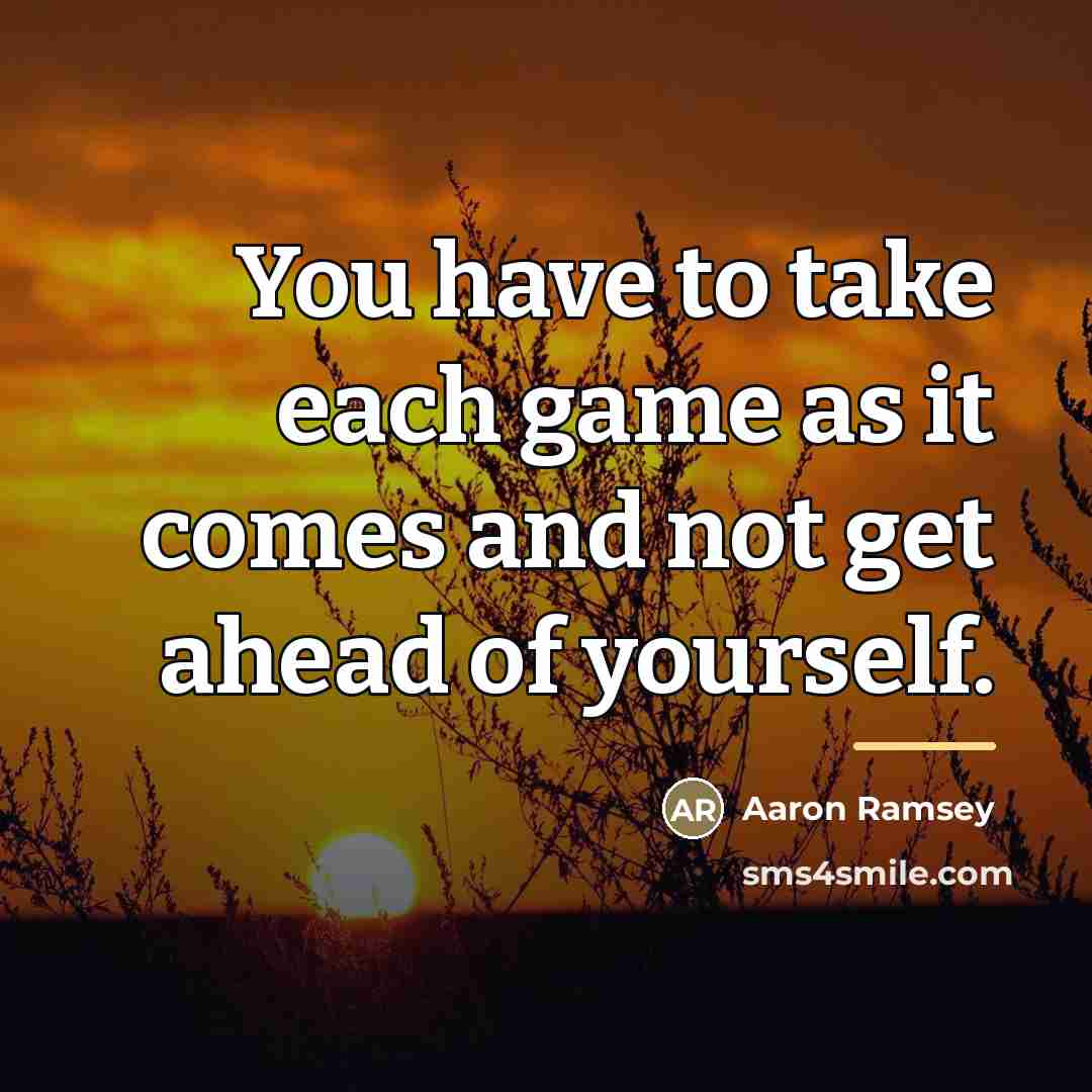 “You have to take each game as it comes and…” quote by Aaron Ramsey
