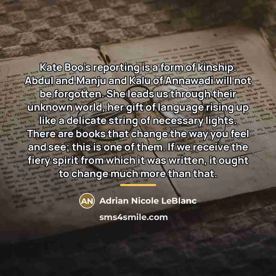 “Kate Boo's reporting is a form of kinship. Abdul and…” quote by Adrian Nicole LeBlanc