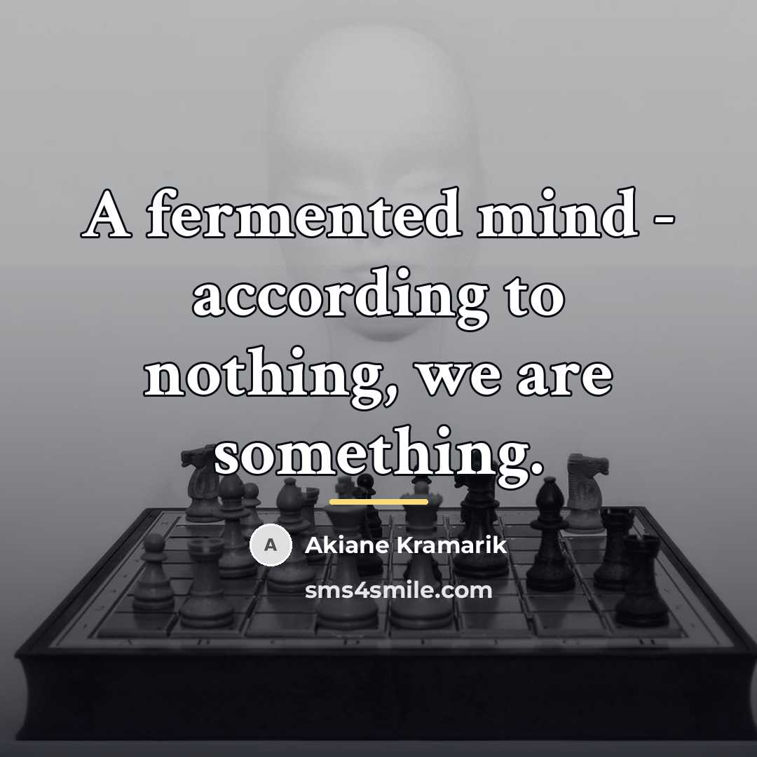 “A fermented mind - according to nothing, we are something.…” quote by Akiane Kramarik