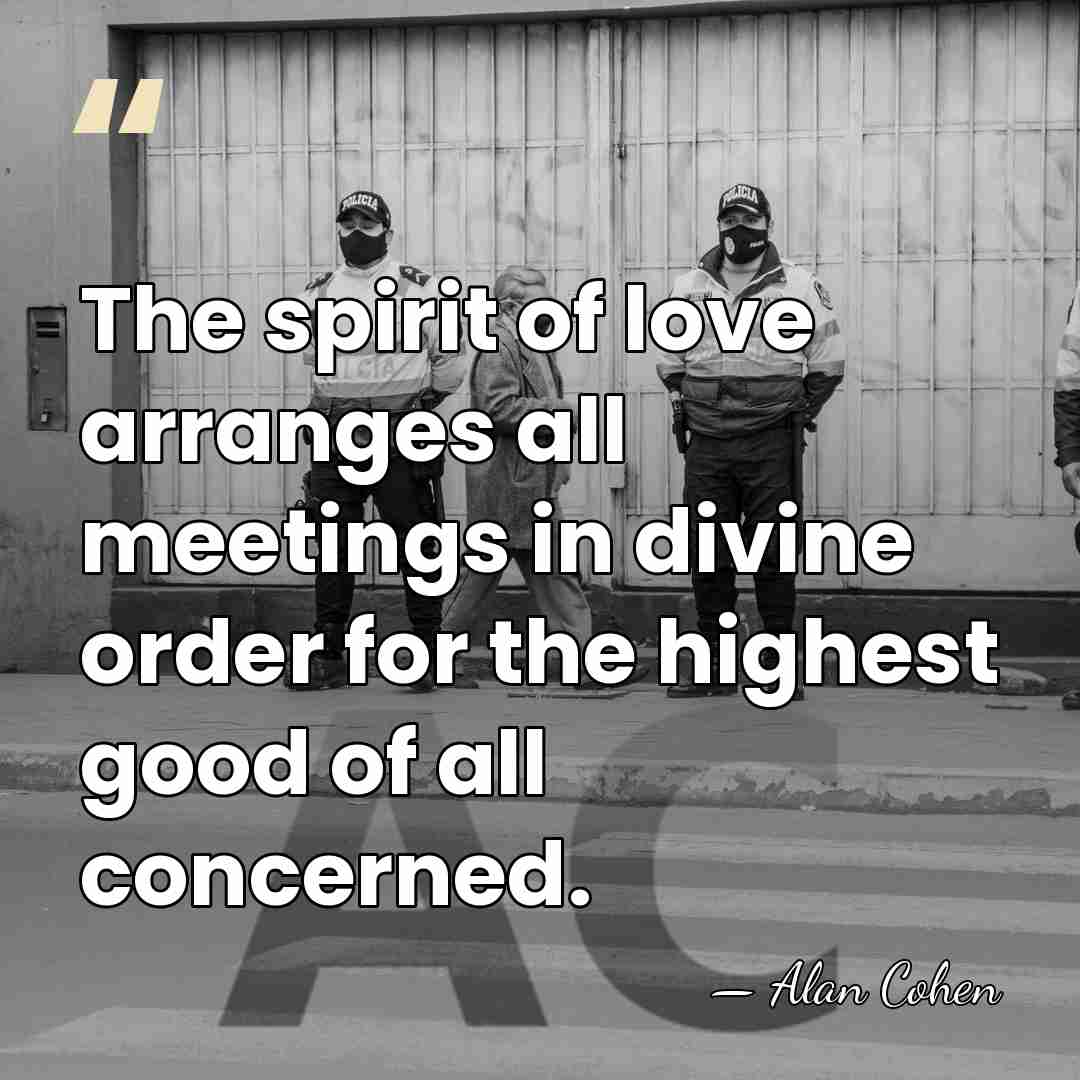 The spirit of love arranges all meetings in divine order for the&hellip; - Alan Cohen