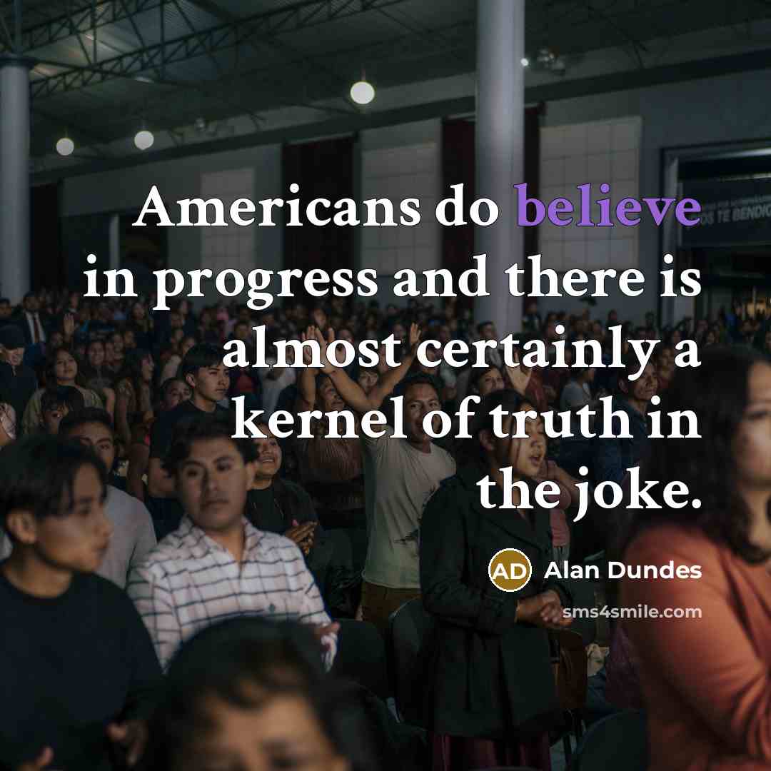 “Americans do believe in progress and there is almost certainly…” quote by Alan Dundes