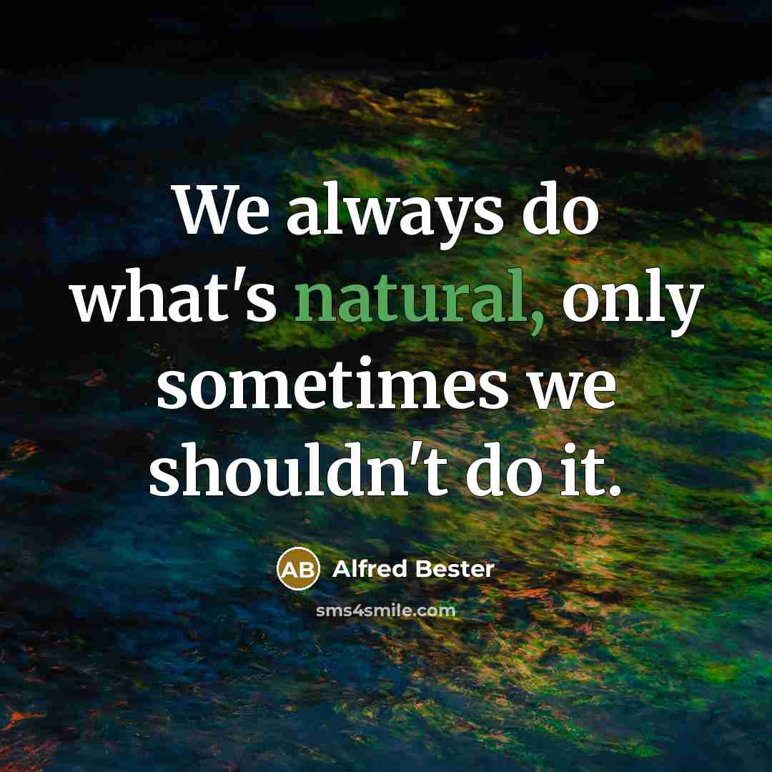 “We always do what's natural, only sometimes we shouldn't do…” quote by Alfred Bester