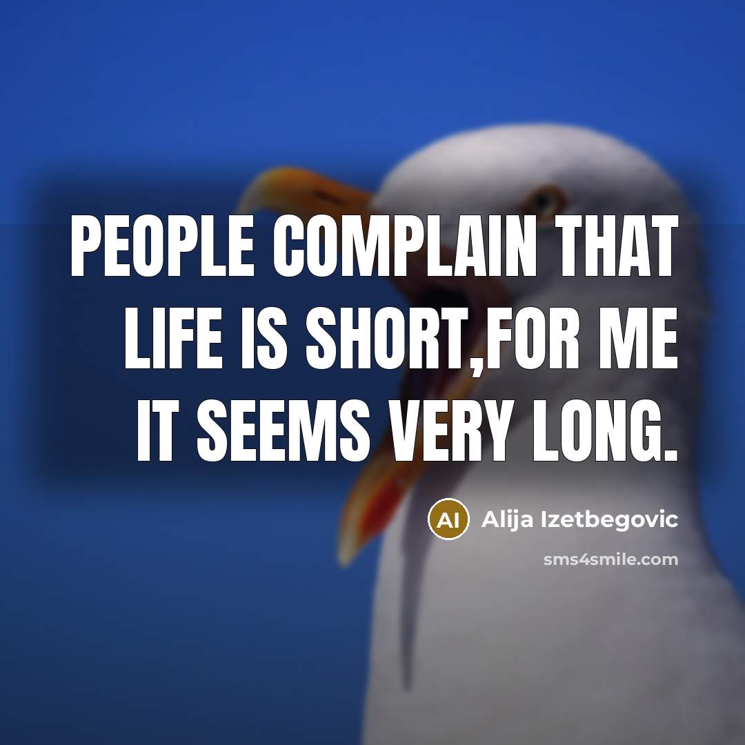 “People complain that life is short,for me it seems very long.” quote by Alija Izetbegovic