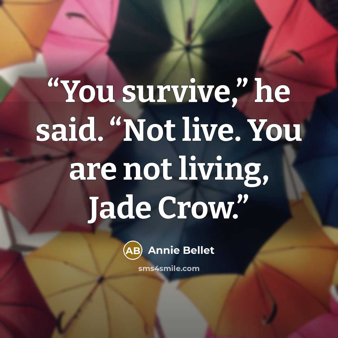 “You survive,” he said. “Not live. You are not living, Jade Crow.” quote by Annie Bellet
