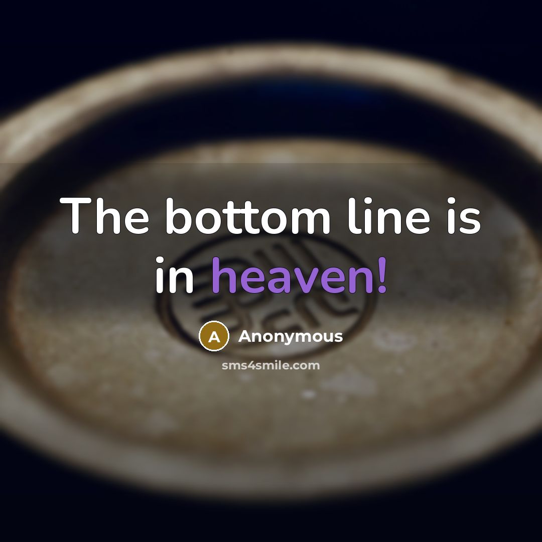 “The bottom line is in heaven!…” quote by Anonymous