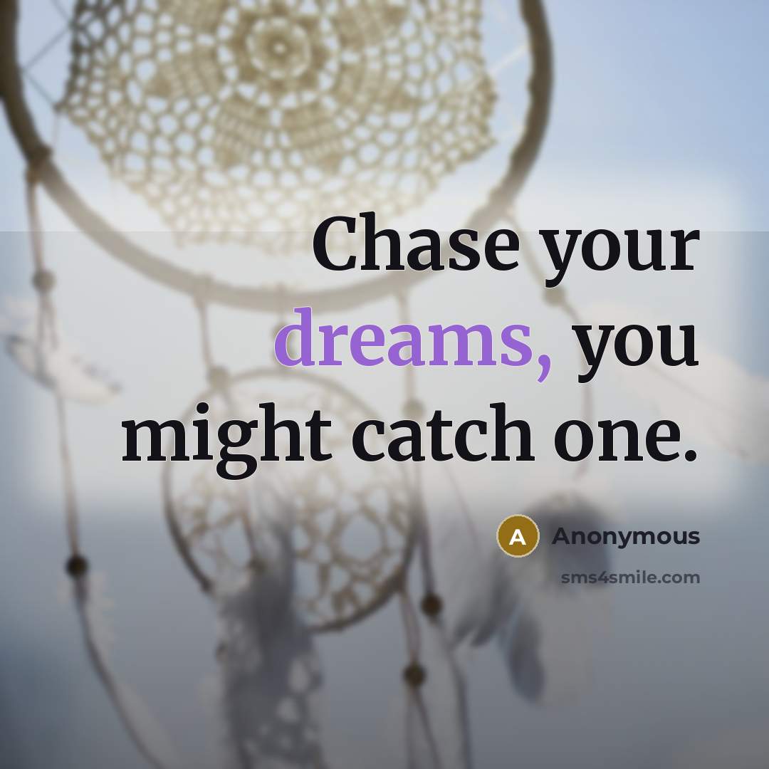 “Chase your dreams, you might catch one.” quote by Anonymous