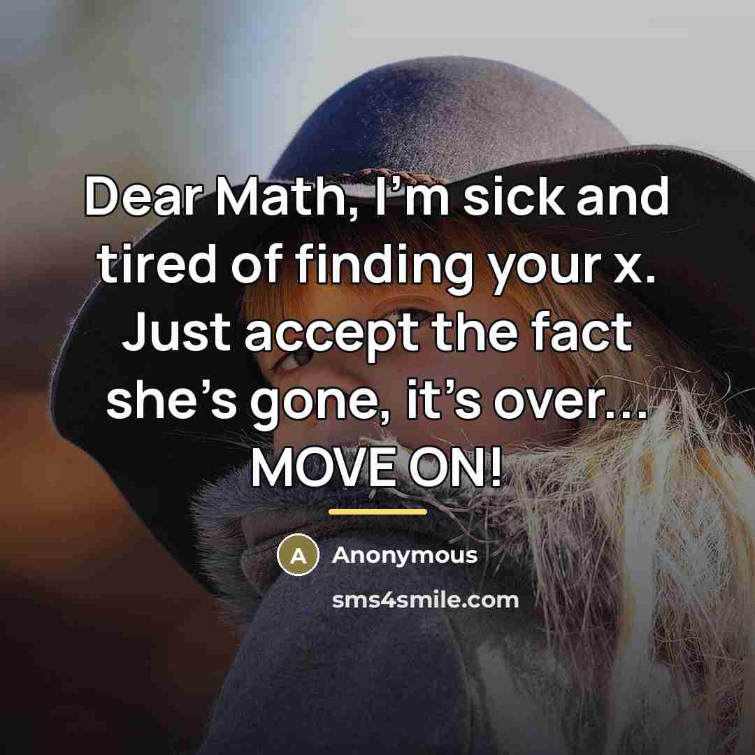 “Dear Math, I'm sick and tired of finding your x.…” quote by Anonymous