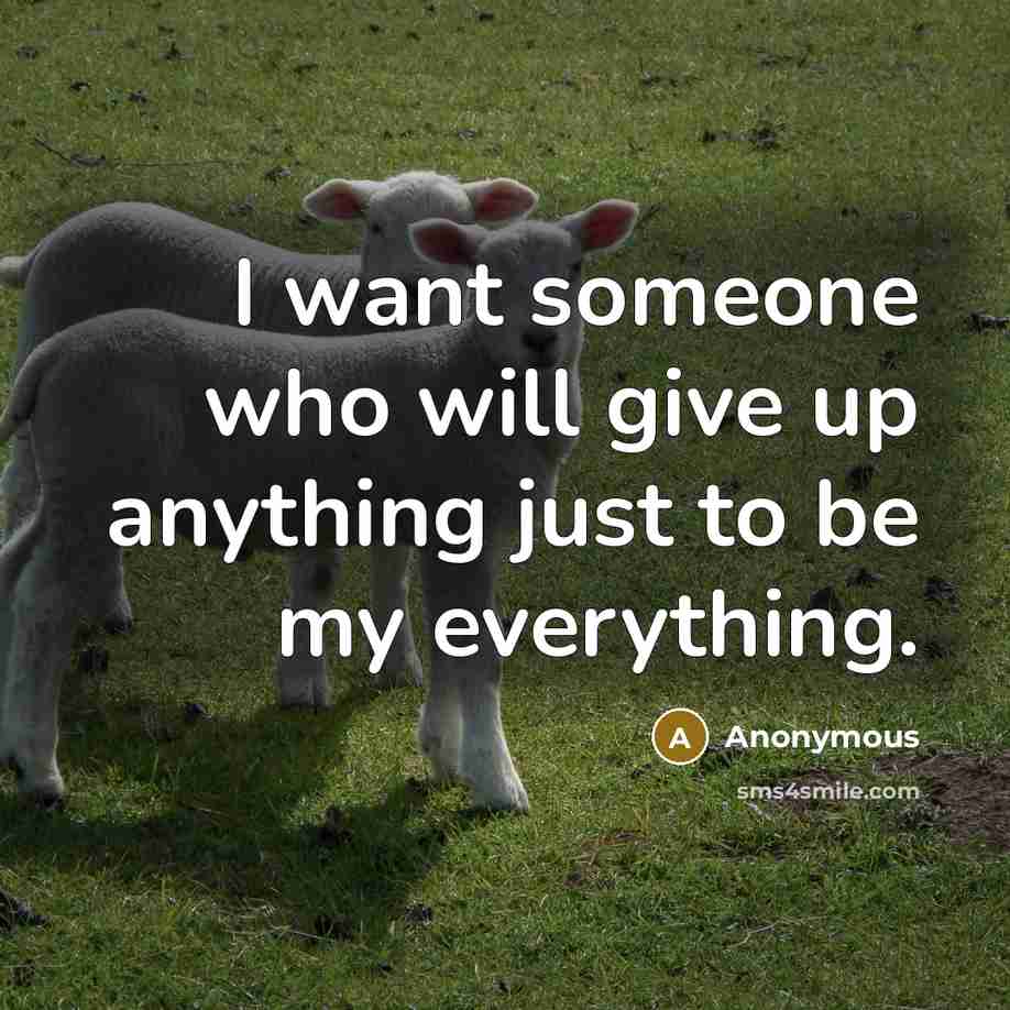 “I want someone who will give up anything just to…” quote by Anonymous