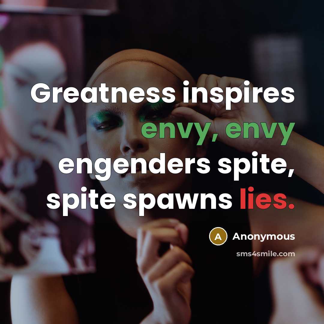 “Greatness inspires envy, envy engenders spite, spite spawns lies.…” quote by Anonymous