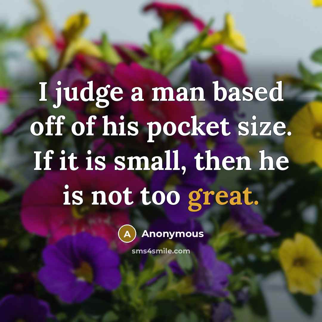 “I judge a man based off of his pocket size.…” quote by Anonymous
