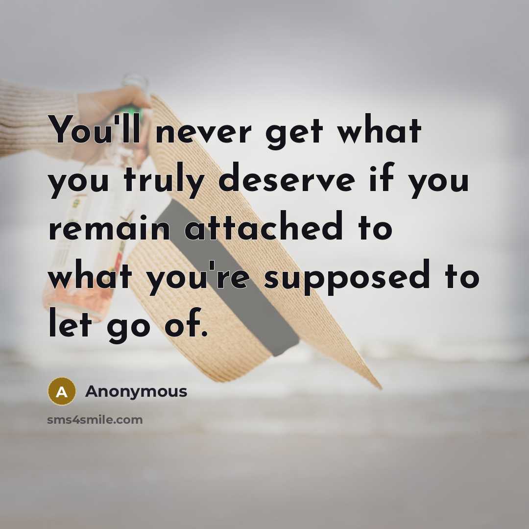 “You'll never get what you truly deserve if you remain…” quote by Anonymous