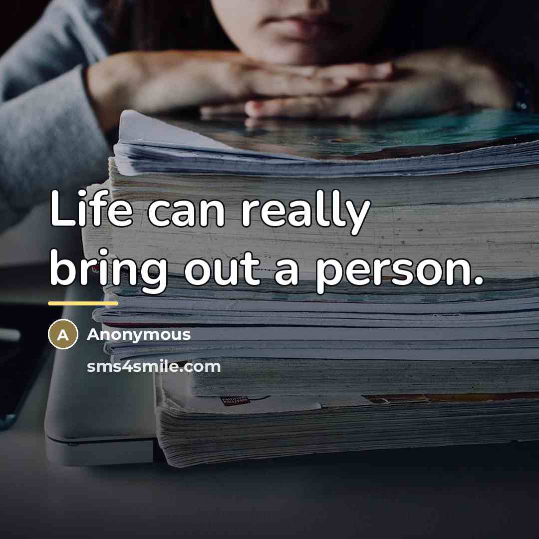 “Life can really bring out a person.…” quote by Anonymous