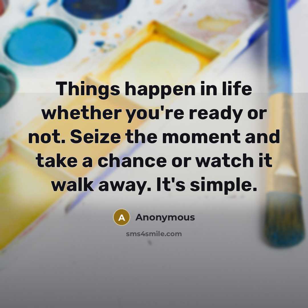 “Things happen in life whether you're ready or not. Seize…” quote by Anonymous