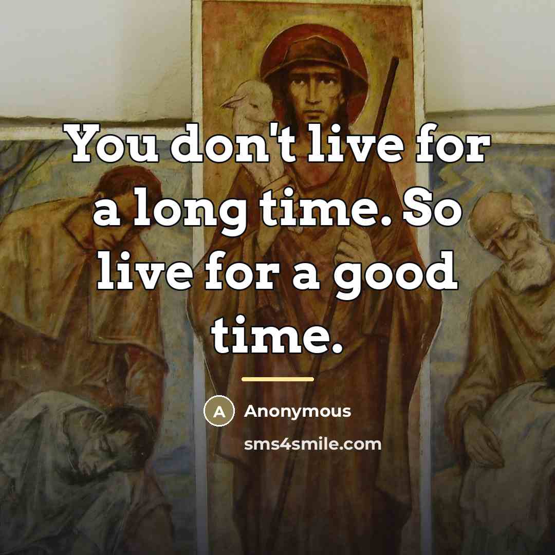 “You don't live for a long time. So live for…” quote by Anonymous