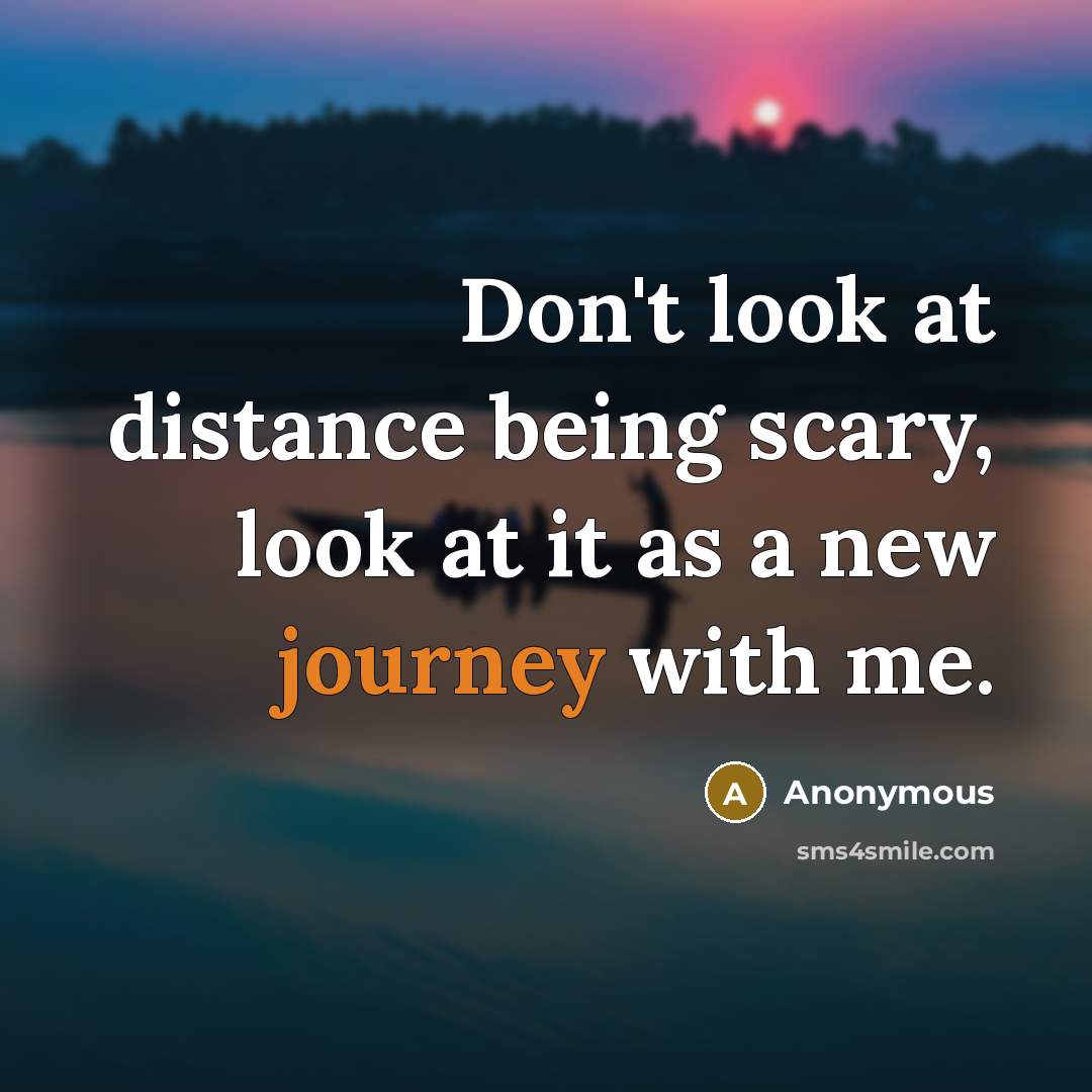 “Don't look at distance being scary, look at it as…” quote by Anonymous