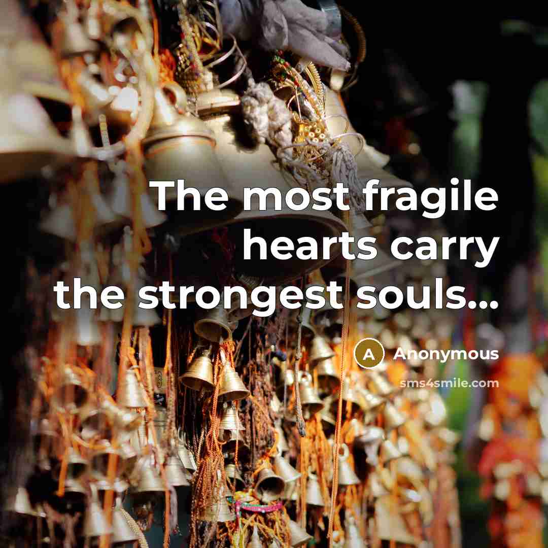 “The most fragile hearts carry the strongest souls...…” quote by Anonymous