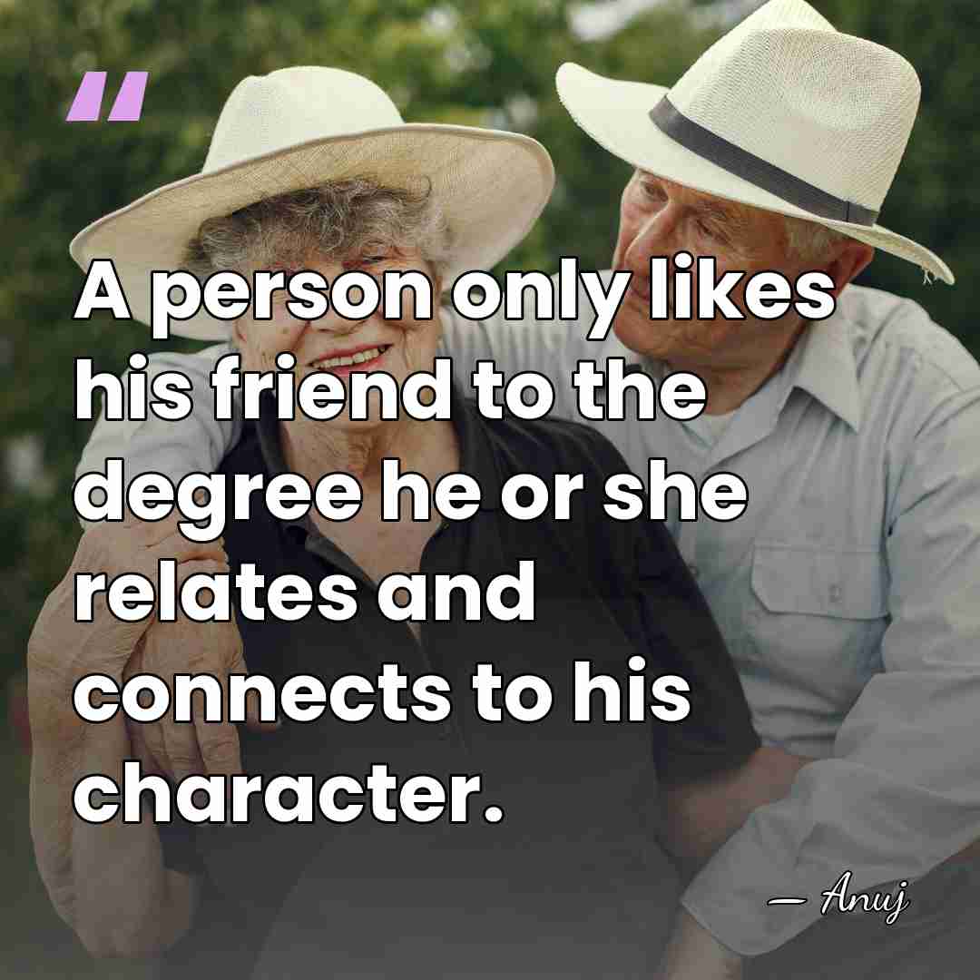A person only likes his friend to the degree he or she&hellip; - Anuj