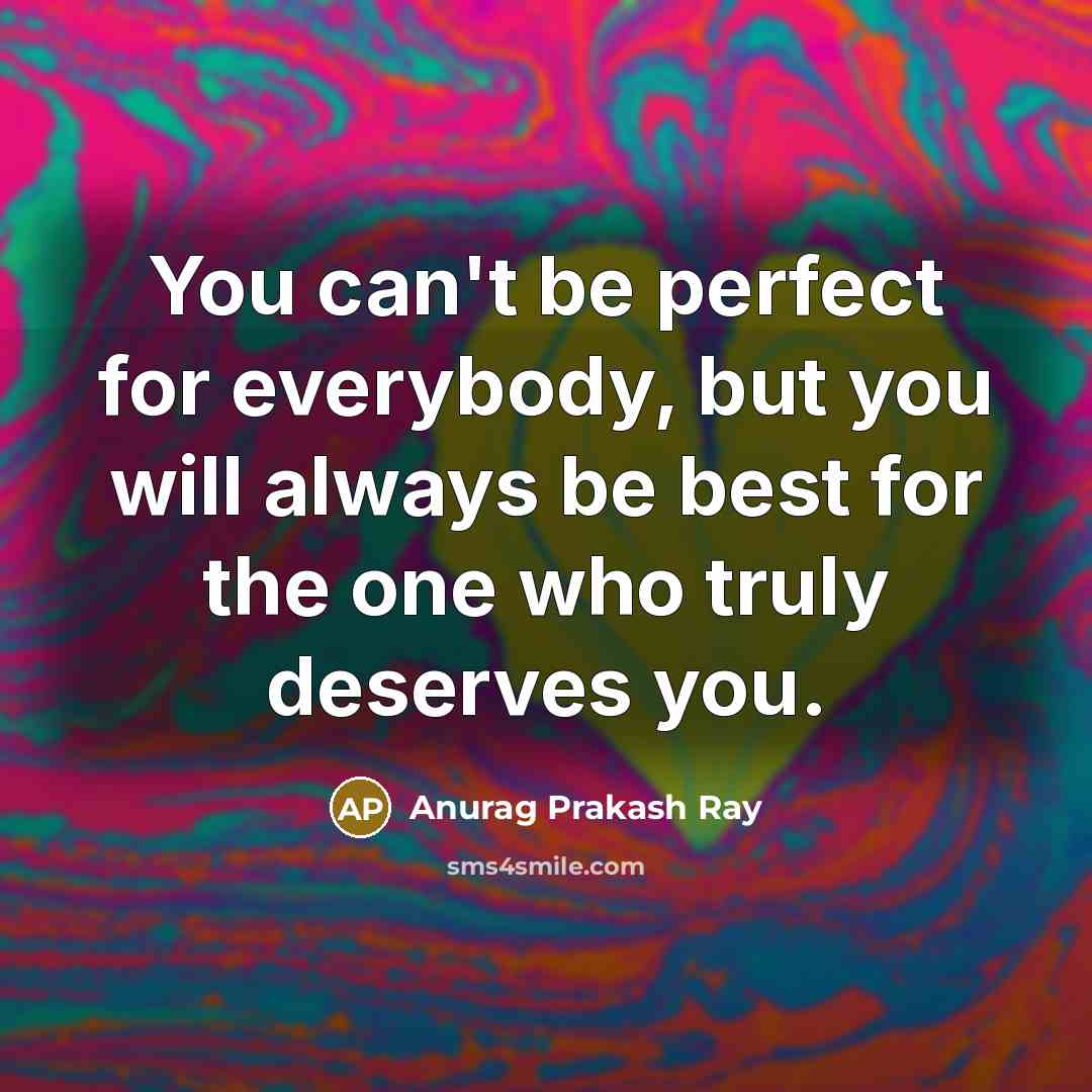 “You can't be perfect for everybody, but you will always…” quote by Anurag Prakash Ray