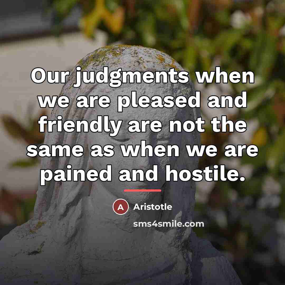 “Our judgments when we are pleased and friendly are not…” quote by Aristotle