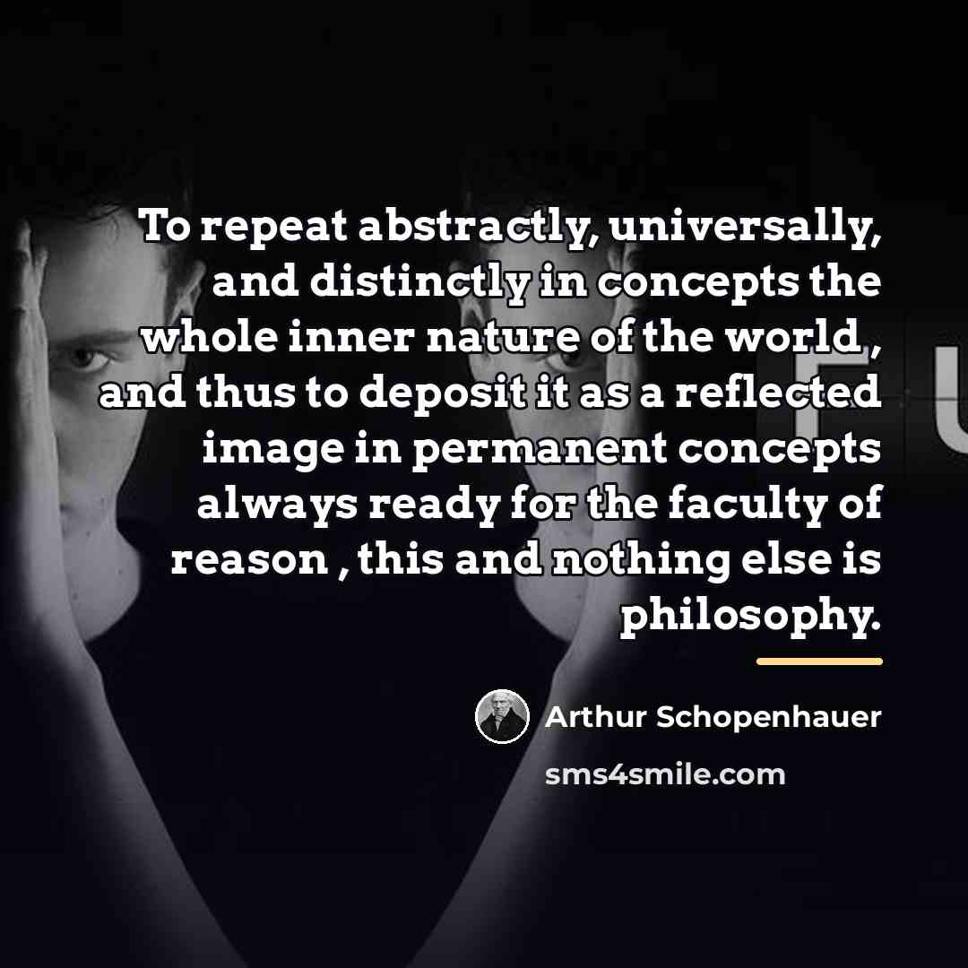 “To repeat abstractly, universally, and distinctly in concepts the whole…” quote by Arthur Schopenhauer