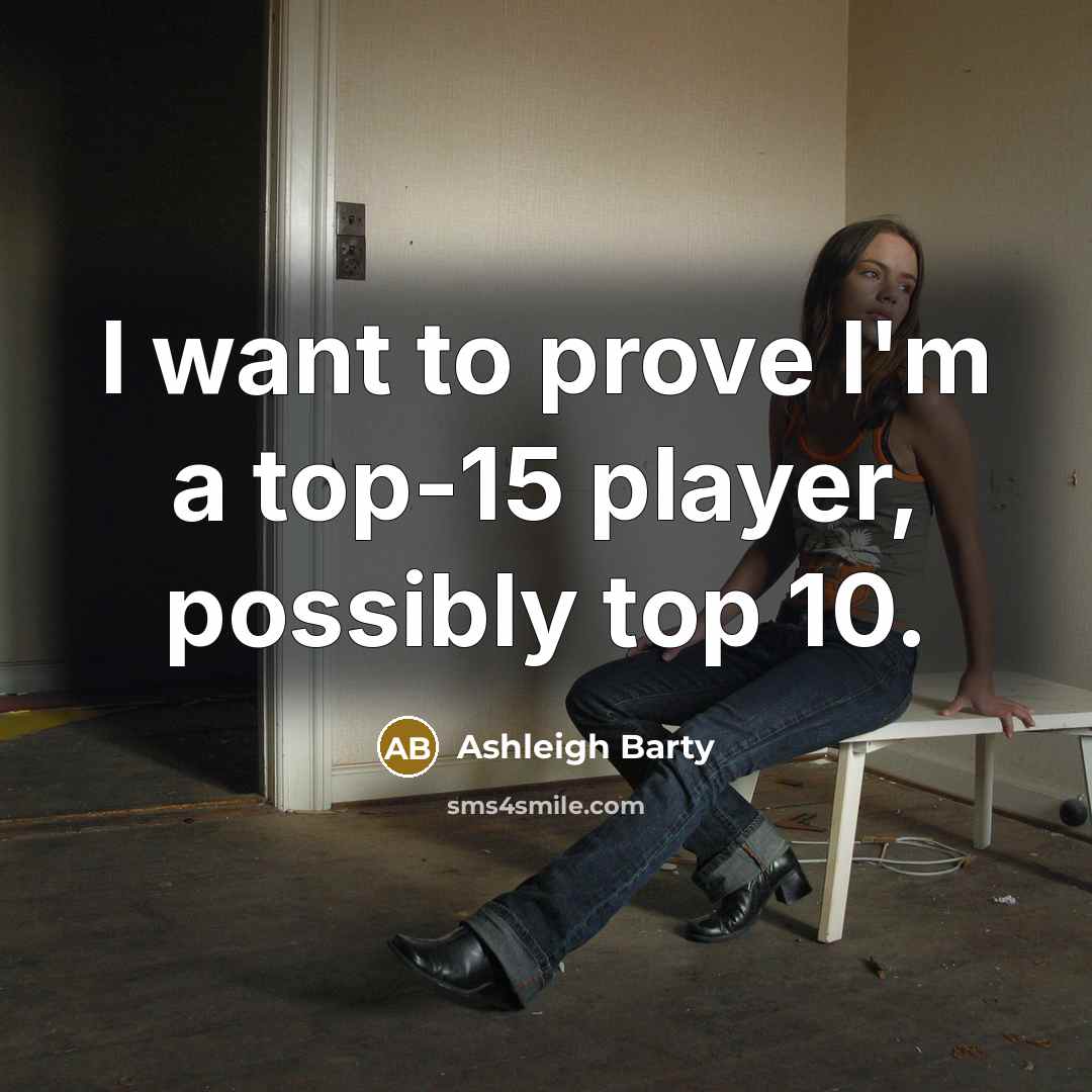 “I want to prove I'm a top-15 player, possibly top 10.” quote by Ashleigh Barty