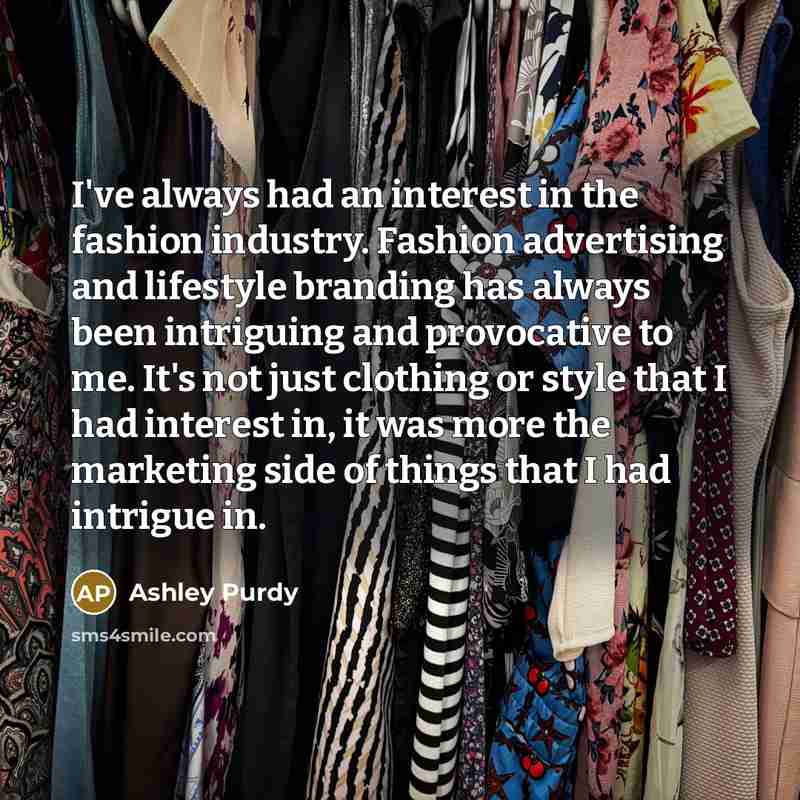 “I've always had an interest in the fashion industry. Fashion…” quote by Ashley Purdy
