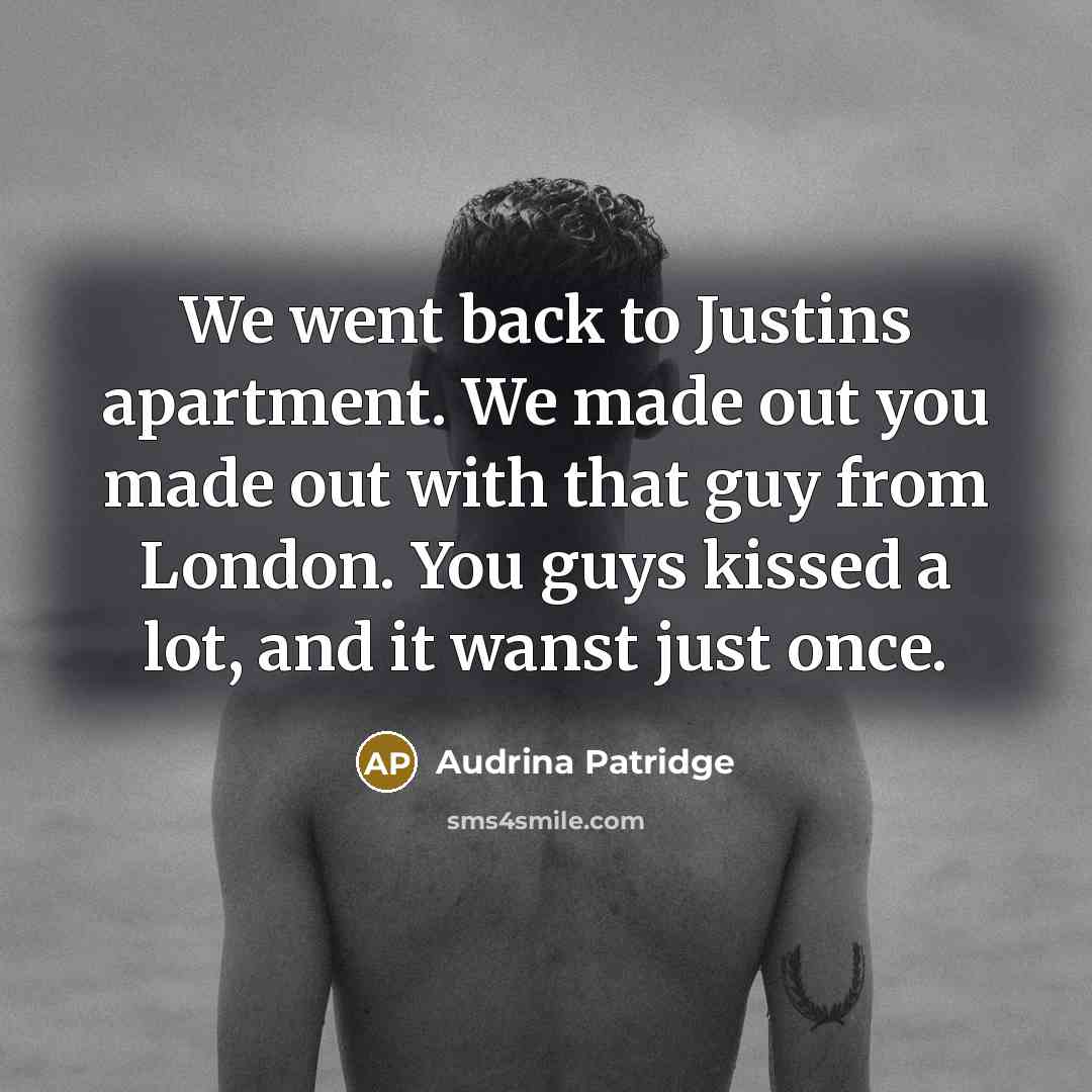 “We went back to Justins apartment. We made out you…” quote by Audrina Patridge