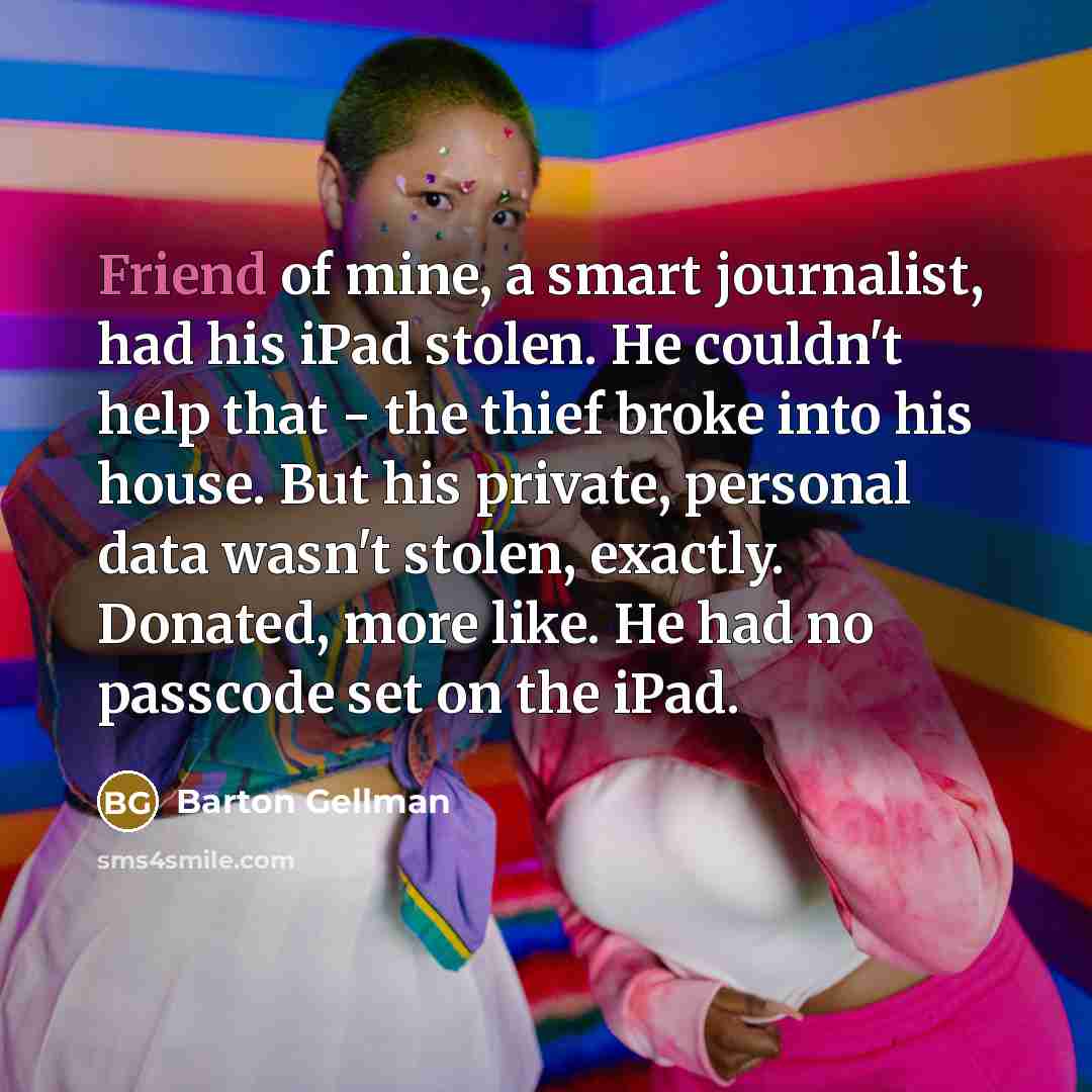 “Friend of mine, a smart journalist, had his iPad stolen.…” quote by Barton Gellman