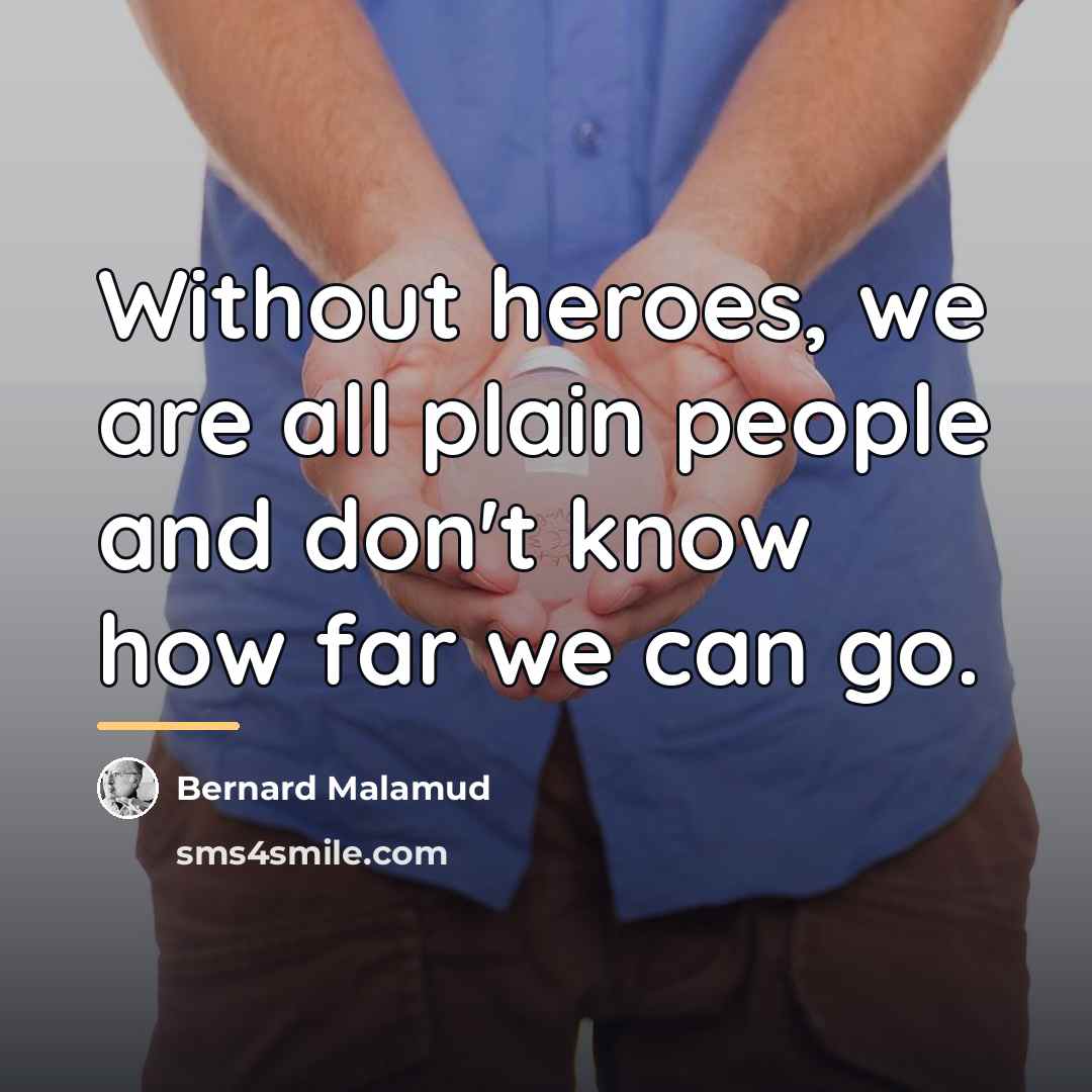 “Without heroes, we are all plain people and don't know…” quote by Bernard Malamud
