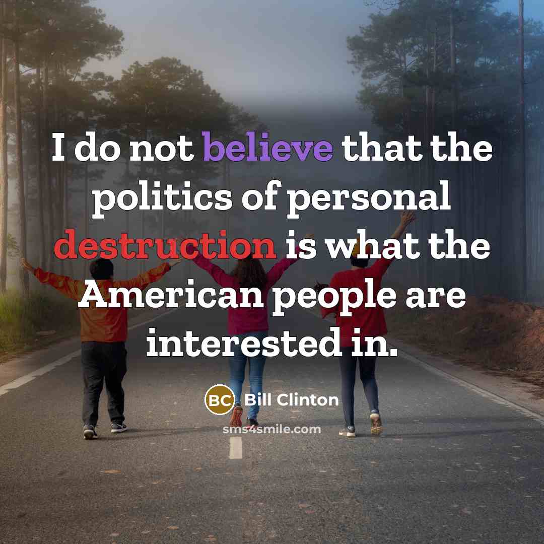 “I do not believe that the politics of personal destruction…” quote by Bill Clinton