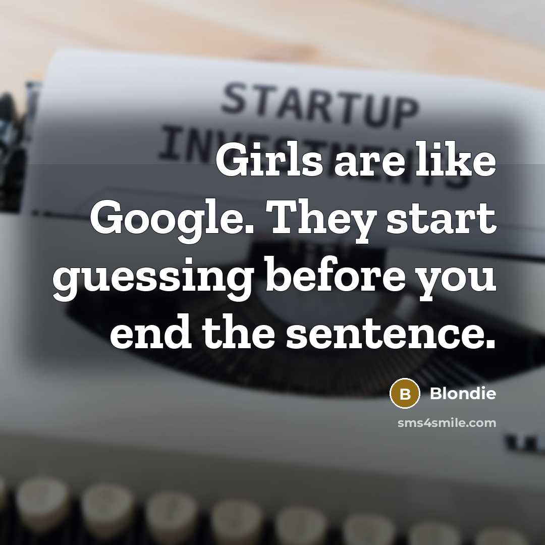 “Girls are like Google. They start guessing before you end…” quote by Blondie