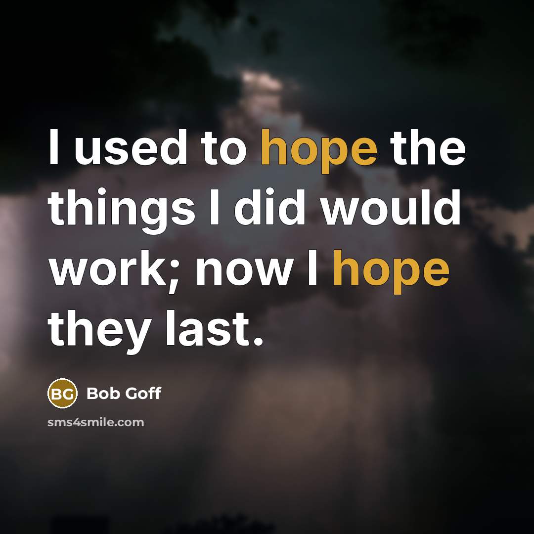 “I used to hope the things I did would work;…” quote by Bob Goff