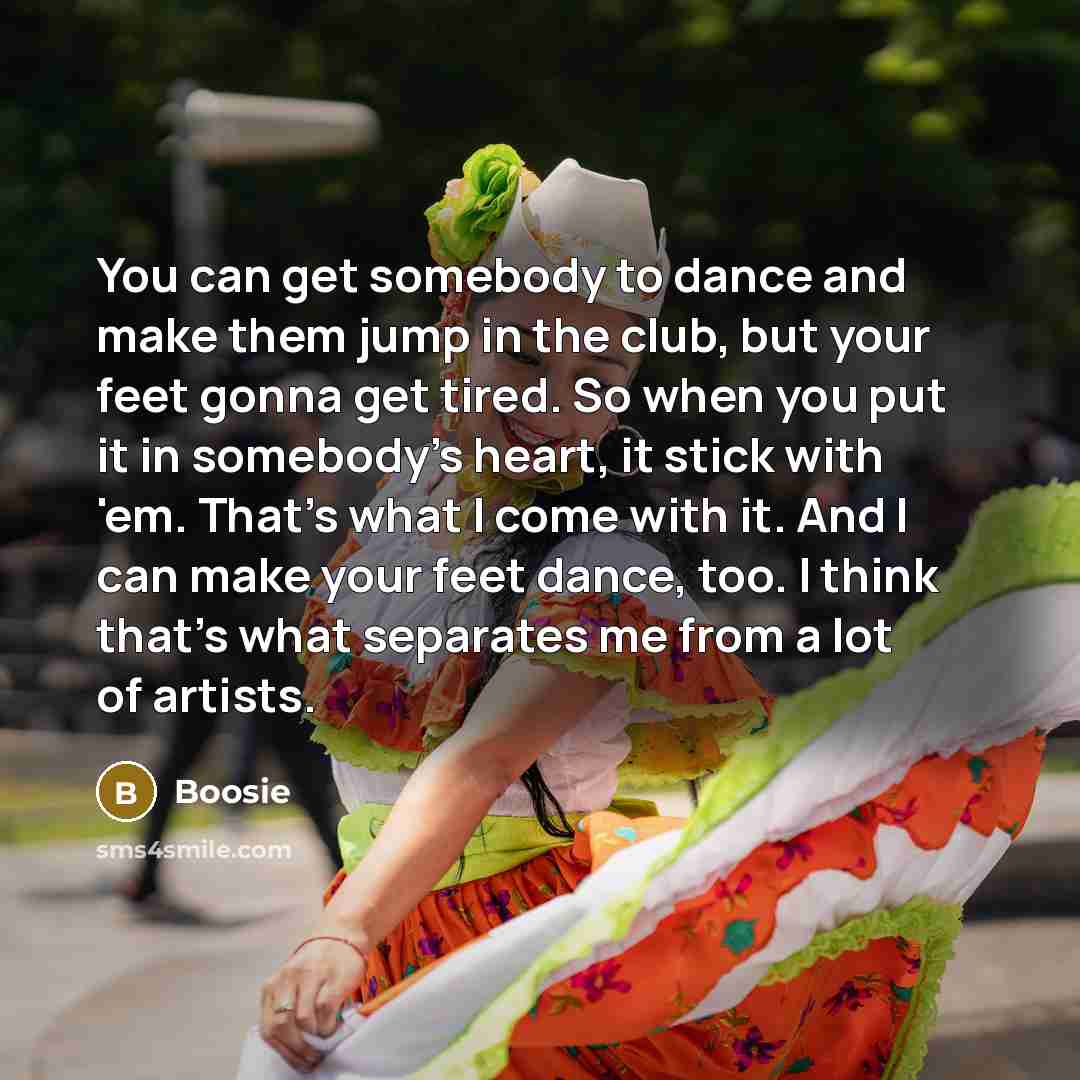 “You can get somebody to dance and make them jump…” quote by Boosie