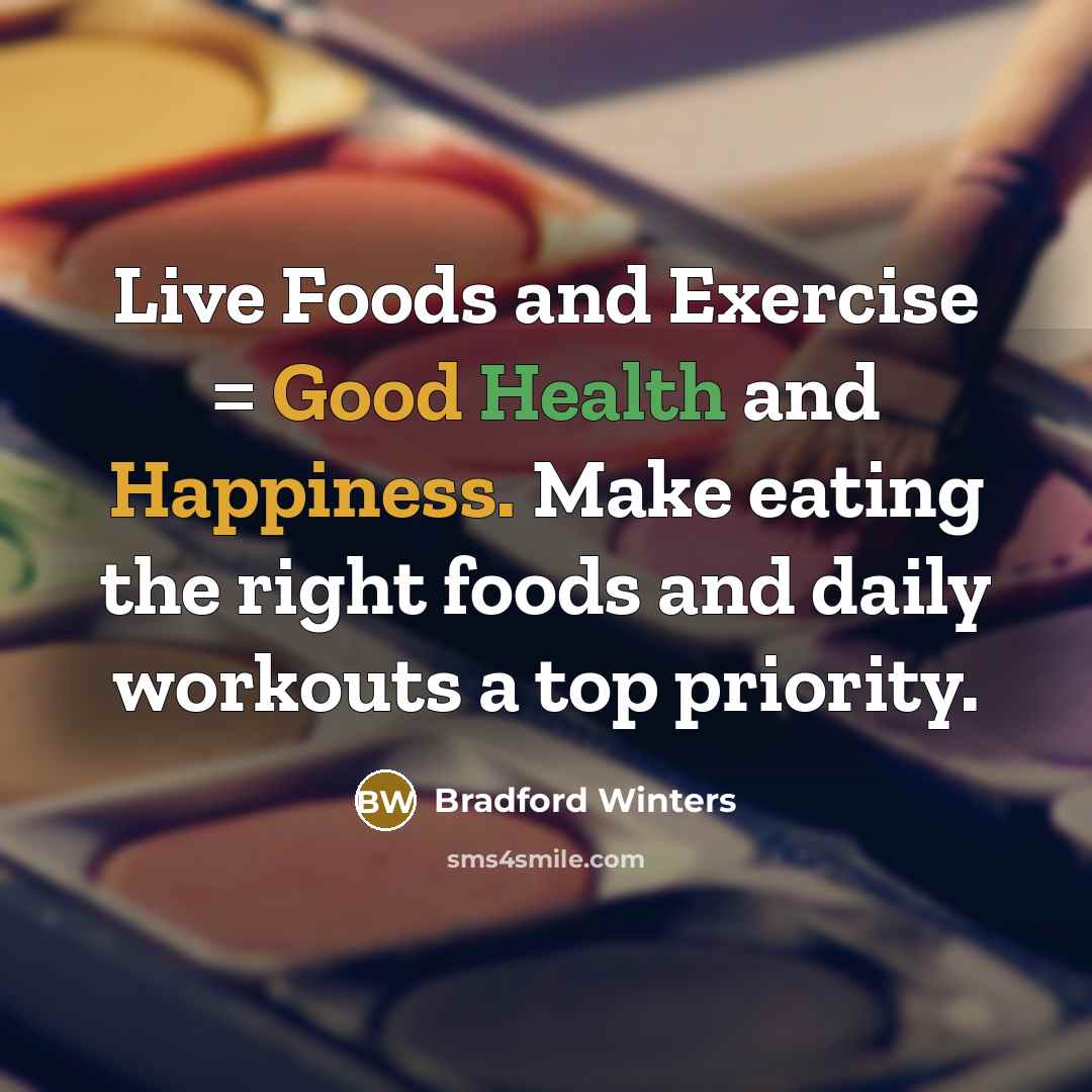 “Live Foods and Exercise = Good Health and Happiness. Make…” quote by Bradford Winters