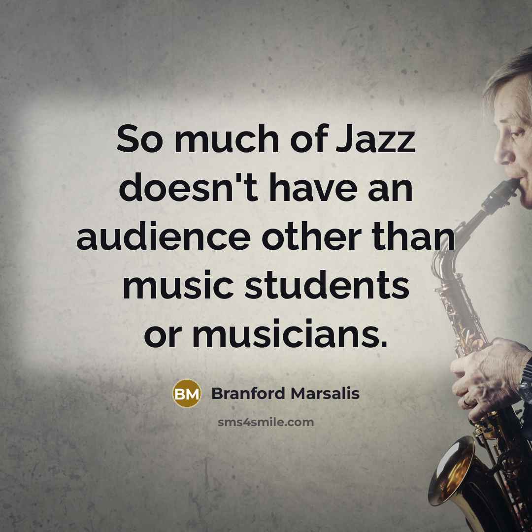 “So much of Jazz doesn't have an audience other than…” quote by Branford Marsalis