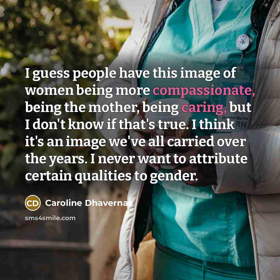 “I guess people have this image of women being more…” quote by Caroline Dhavernas