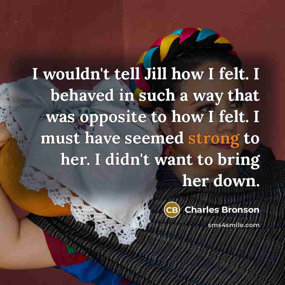 “I wouldn't tell Jill how I felt. I behaved in…” quote by Charles Bronson