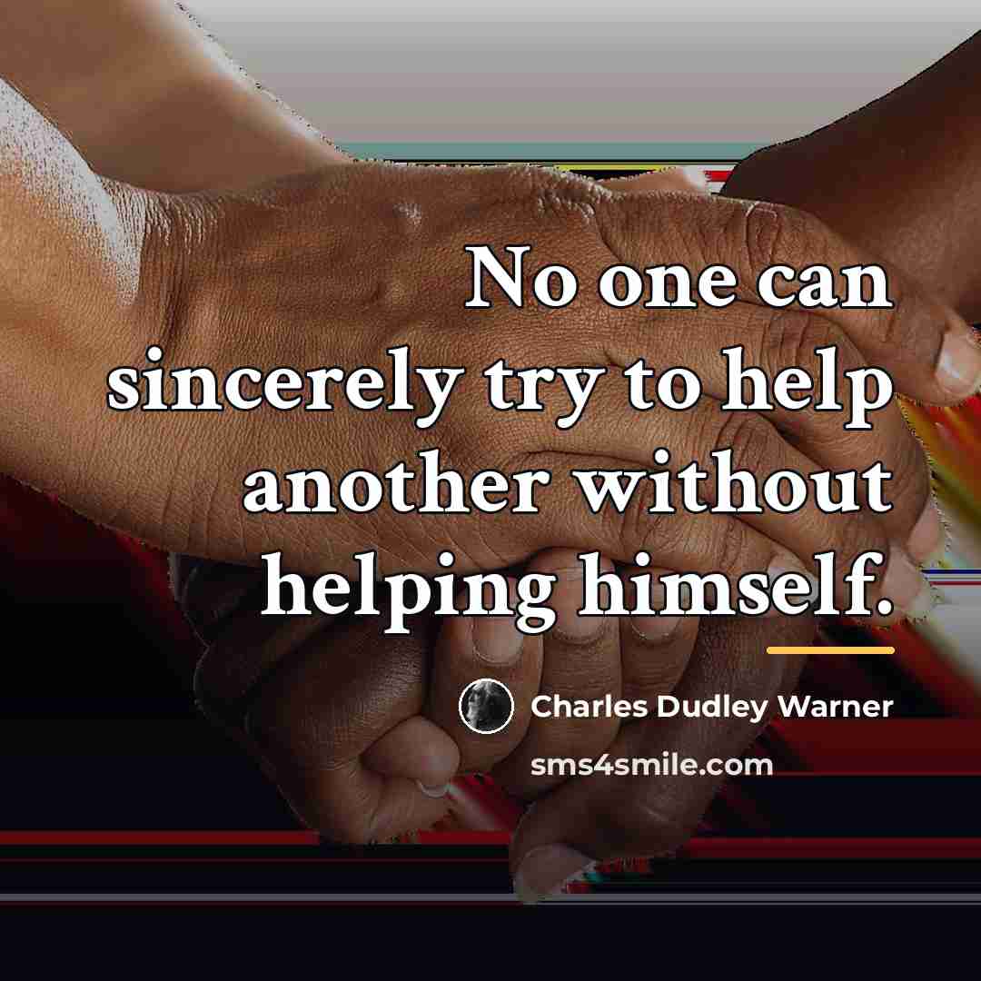 “No one can sincerely try to help another without helping…” quote by Charles Dudley Warner