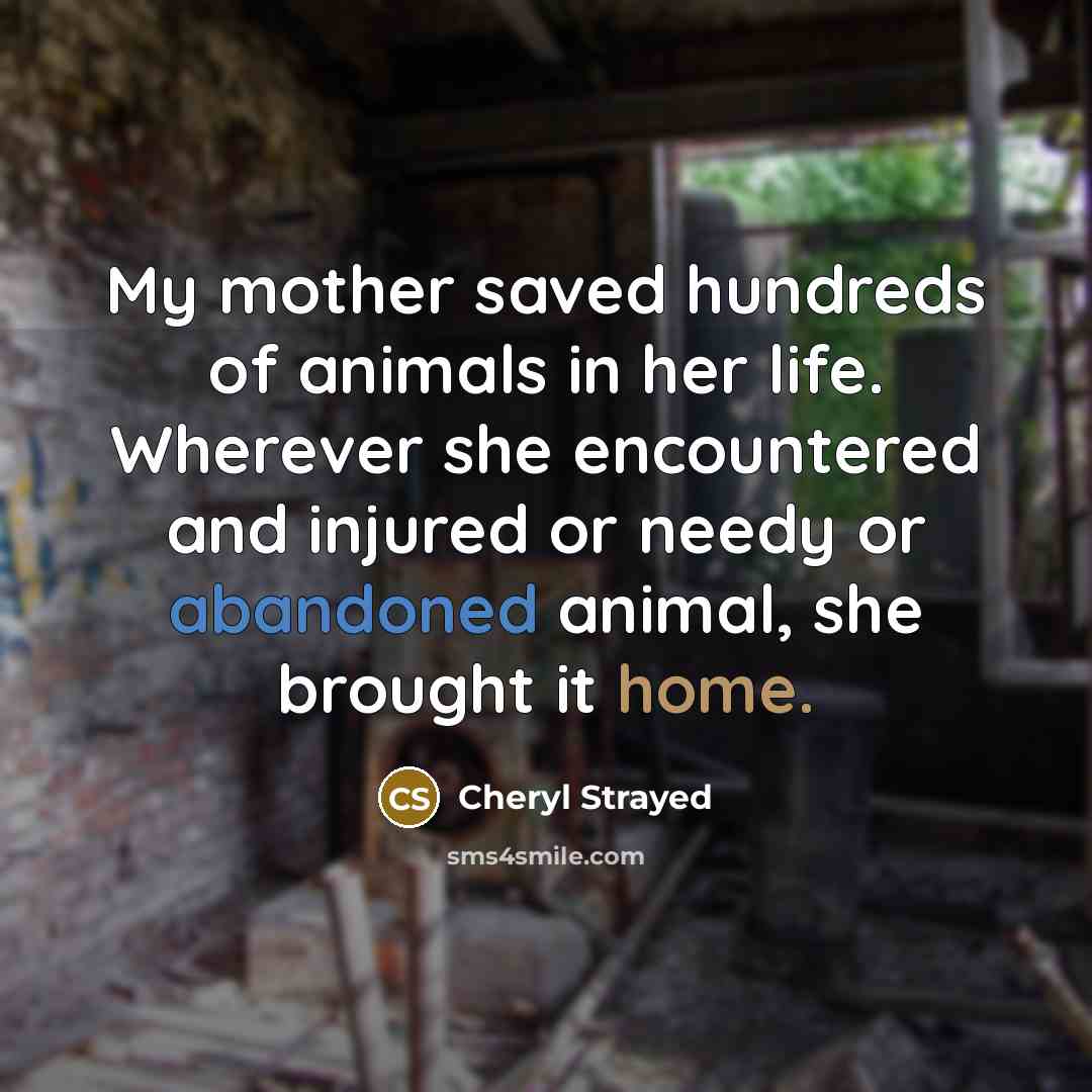 “My mother saved hundreds of animals in her life. Wherever…” quote by Cheryl Strayed