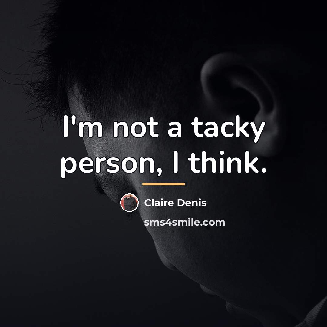 “I'm not a tacky person, I think.…” quote by Claire Denis