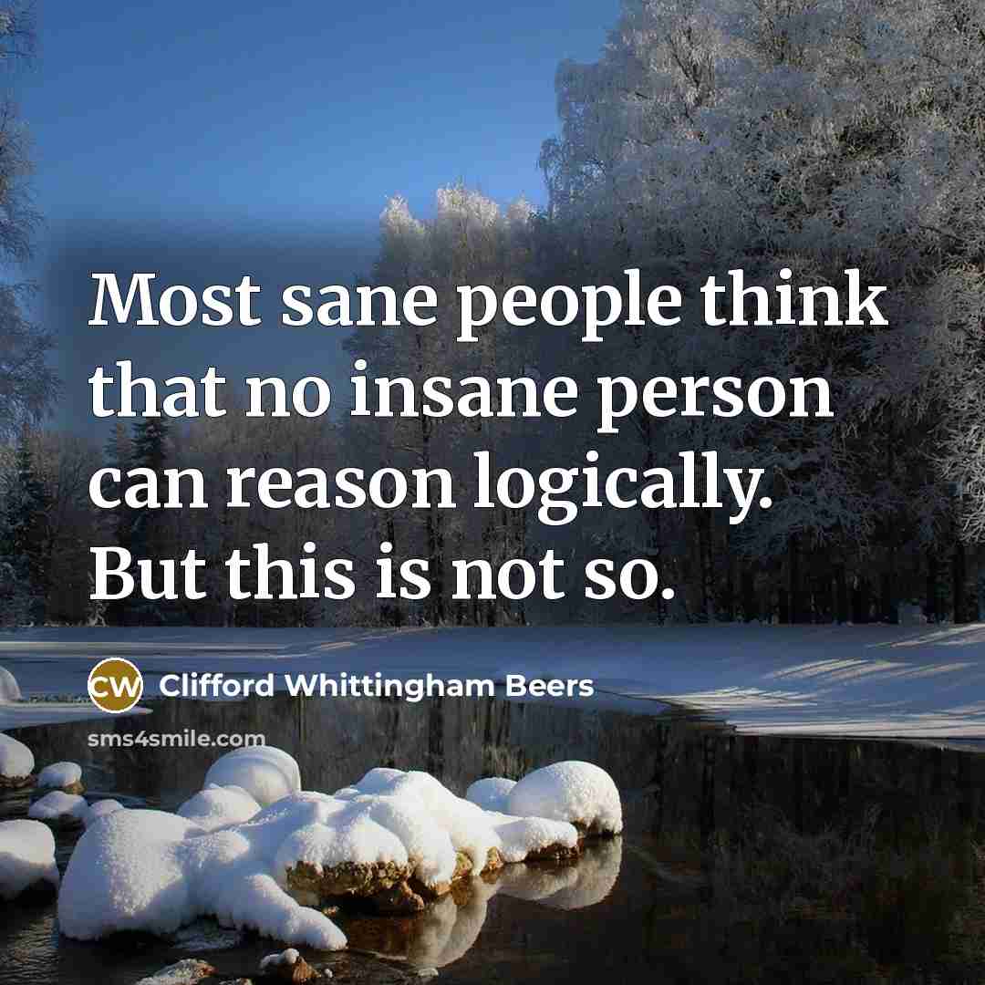 “Most sane people think that no insane person can reason…” quote by Clifford Whittingham Beers