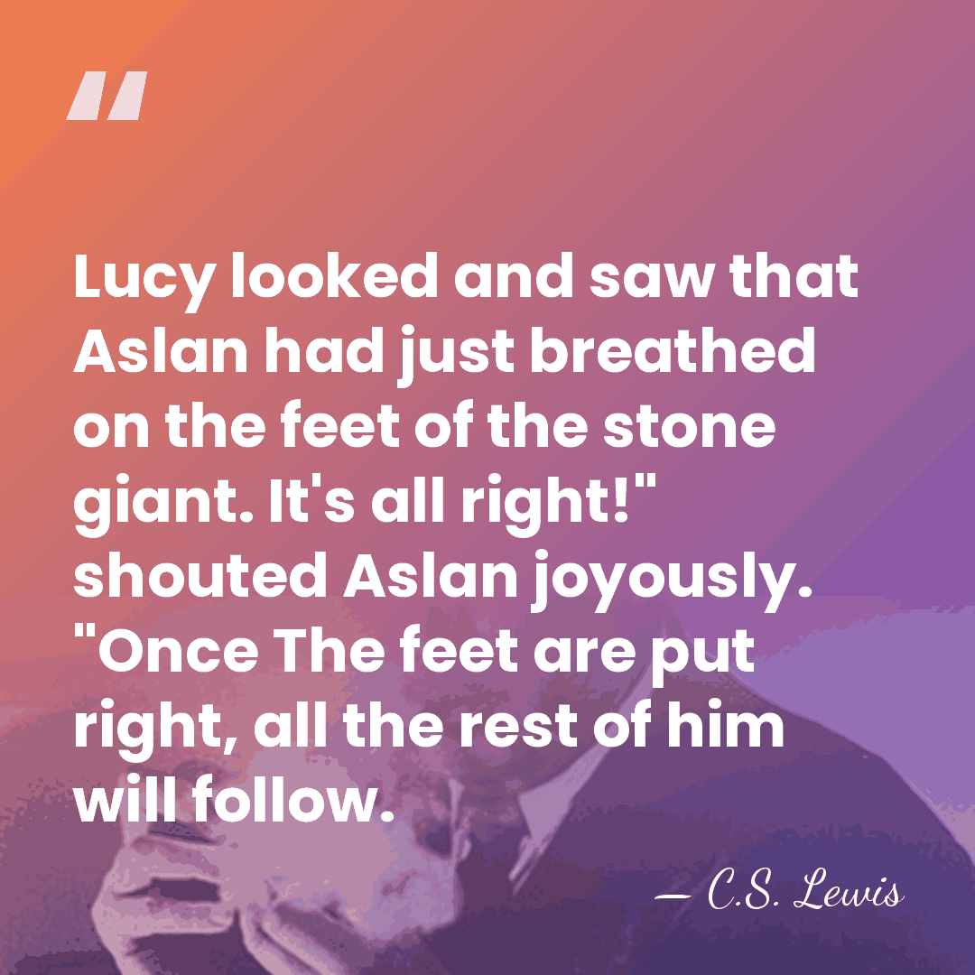 Lucy looked and saw that Aslan had just breathed on the feet&hellip; - C.S. Lewis