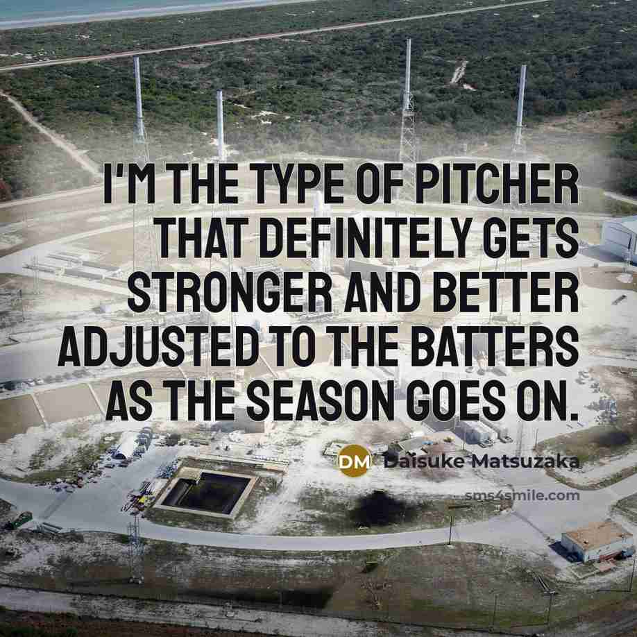 “I'm the type of pitcher that definitely gets stronger and…” quote by Daisuke Matsuzaka