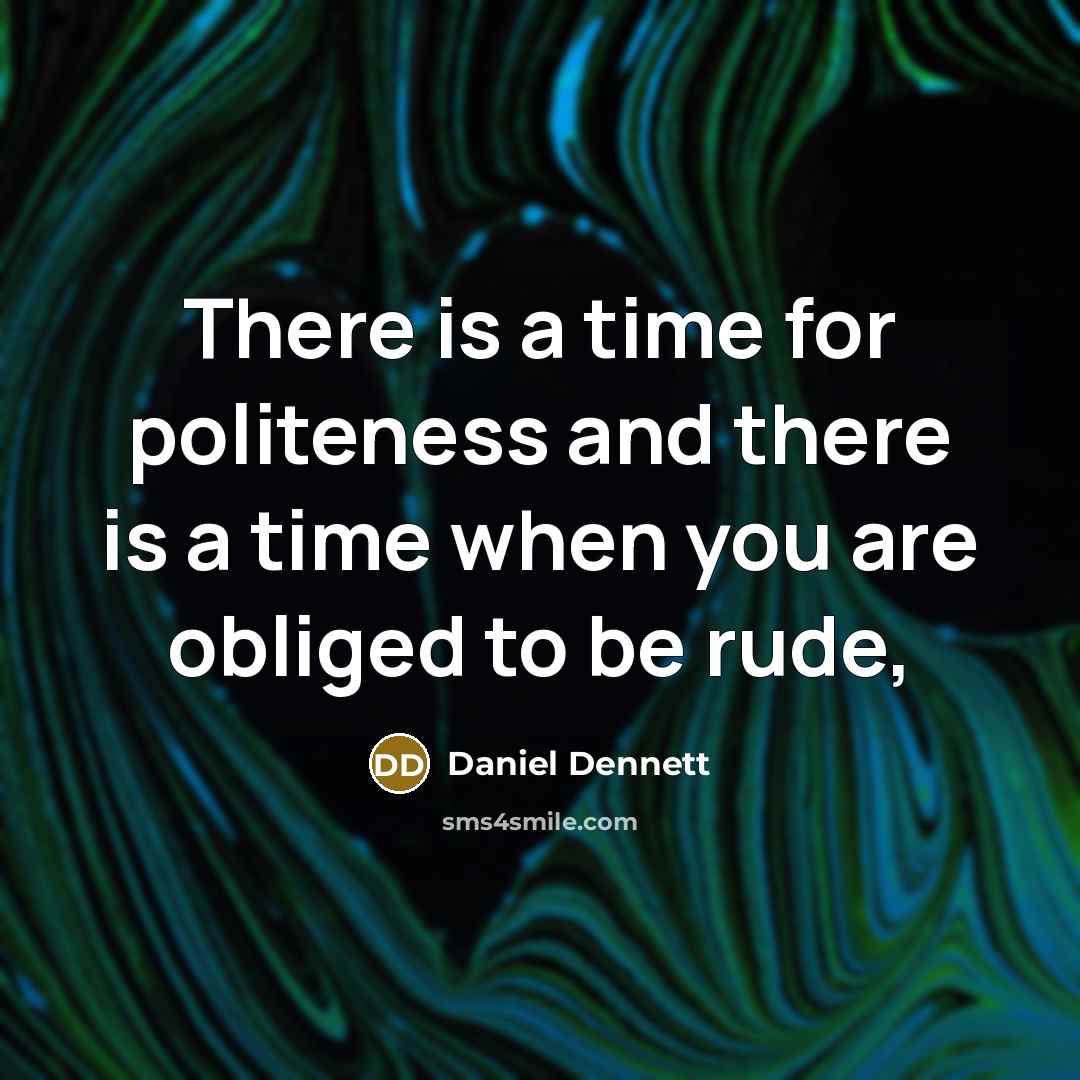 “There is a time for politeness and there is a…” quote by Daniel Dennett