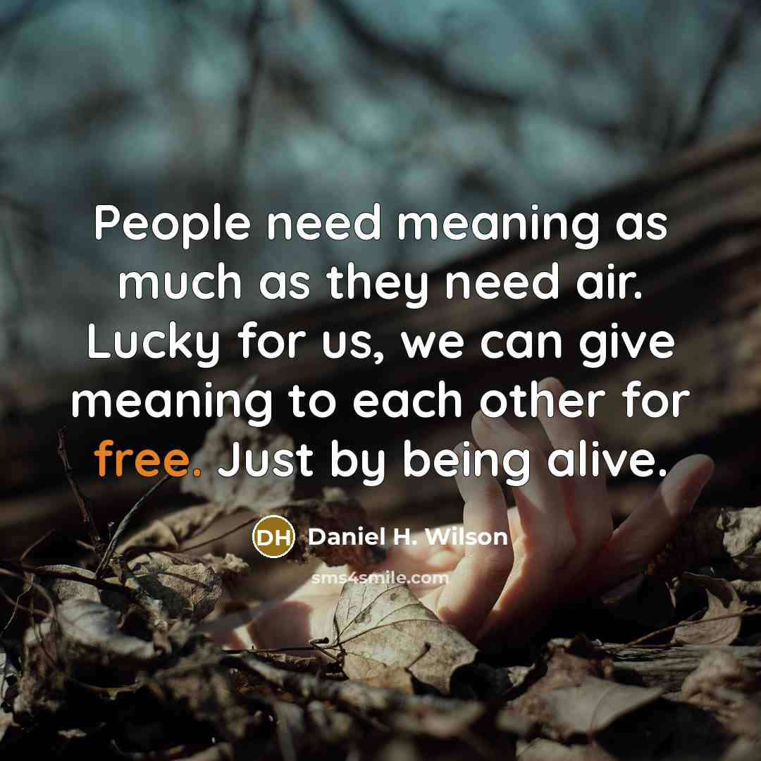 “People need meaning as much as they need air. Lucky…” quote by Daniel H. Wilson